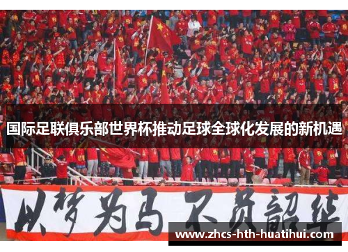 国际足联俱乐部世界杯推动足球全球化发展的新机遇