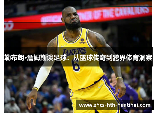 勒布朗·詹姆斯谈足球：从篮球传奇到跨界体育洞察