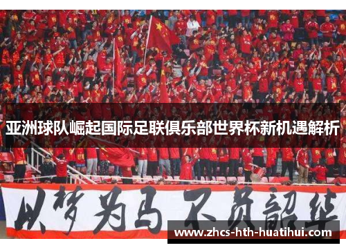 亚洲球队崛起国际足联俱乐部世界杯新机遇解析