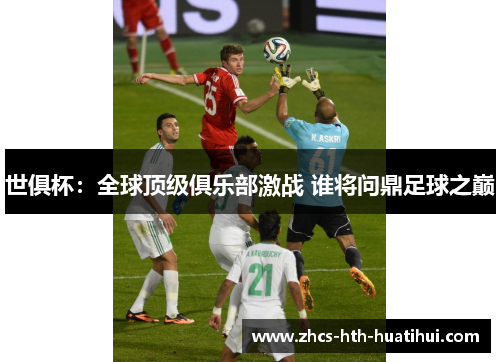 世俱杯：全球顶级俱乐部激战 谁将问鼎足球之巅